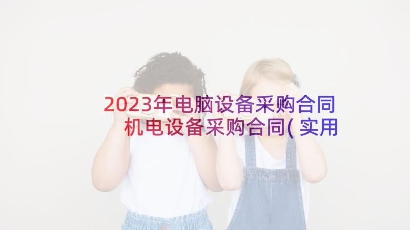 2023年电脑设备采购合同 机电设备采购合同(实用8篇)