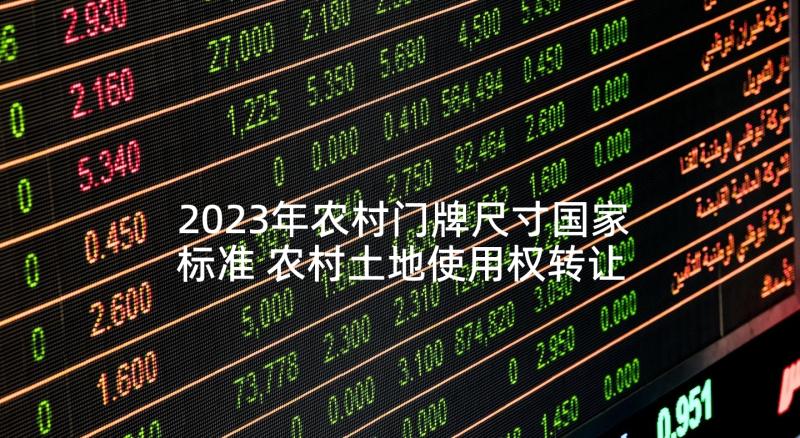 2023年农村门牌尺寸国家标准 农村土地使用权转让合同(通用8篇)