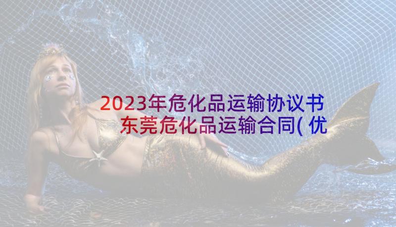 2023年危化品运输协议书 东莞危化品运输合同(优质6篇)