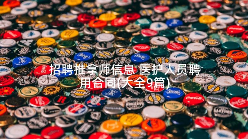 招聘推拿师信息 医护人员聘用合同(大全9篇)