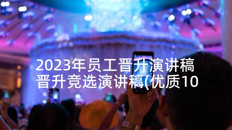 2023年员工晋升演讲稿 晋升竞选演讲稿(优质10篇)