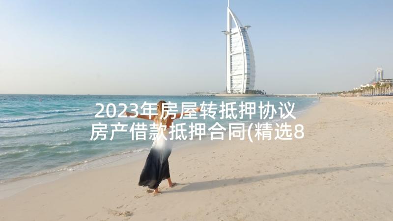 2023年房屋转抵押协议 房产借款抵押合同(精选8篇)