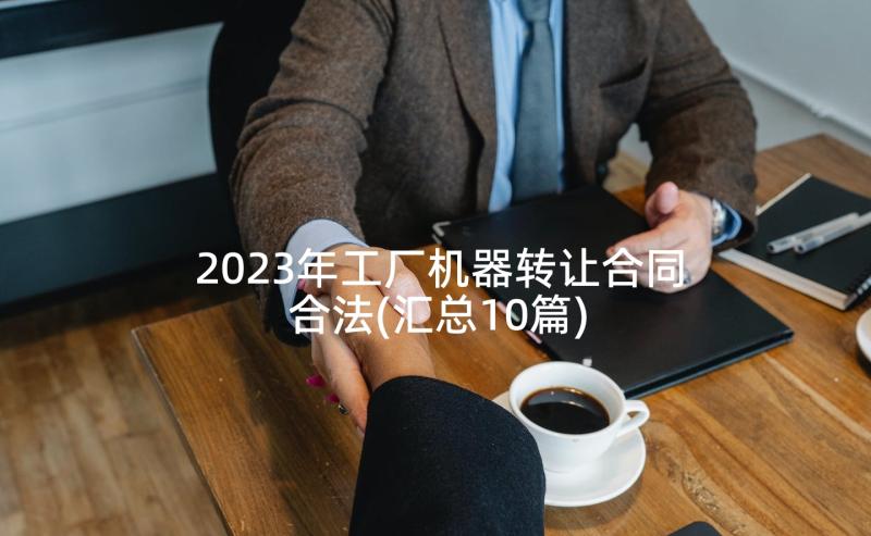 2023年工厂机器转让合同合法(汇总10篇)