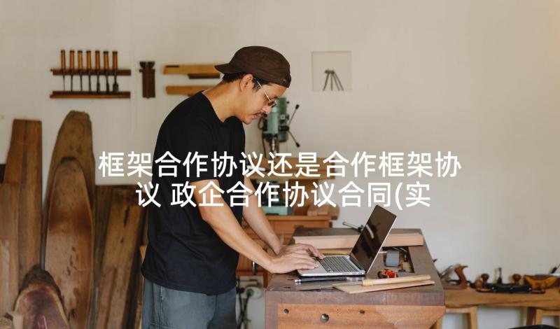 框架合作协议还是合作框架协议 政企合作协议合同(实用7篇)