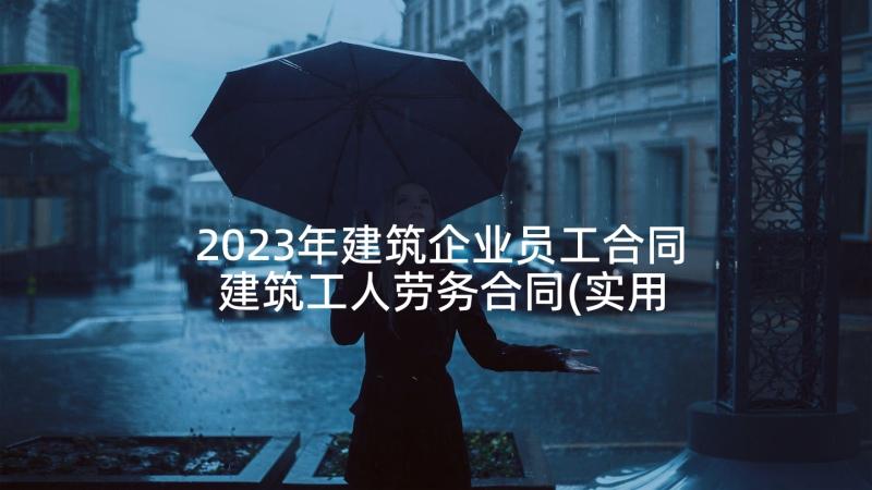 2023年建筑企业员工合同 建筑工人劳务合同(实用5篇)