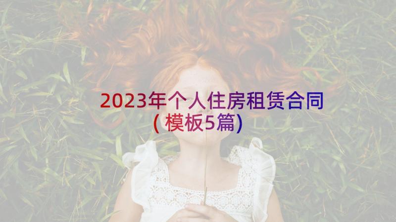 2023年个人住房租赁合同(模板5篇)