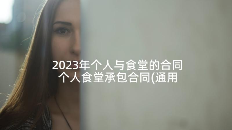 2023年个人与食堂的合同 个人食堂承包合同(通用8篇)