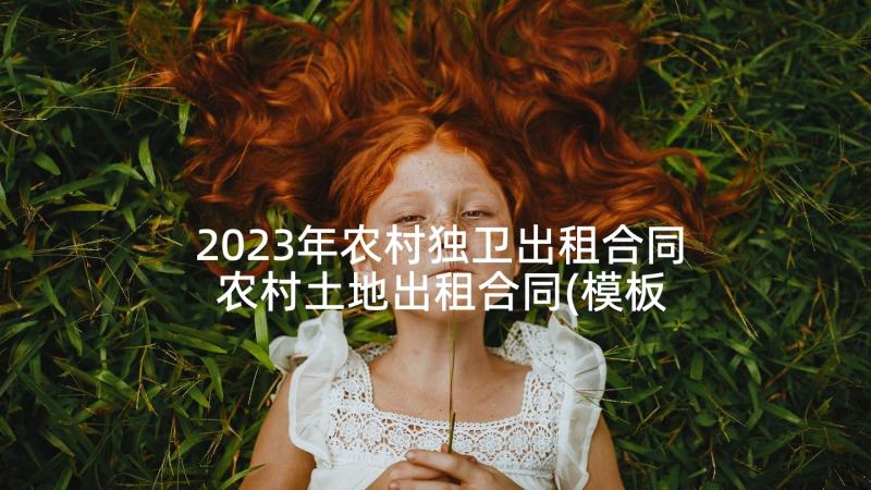 2023年农村独卫出租合同 农村土地出租合同(模板5篇)