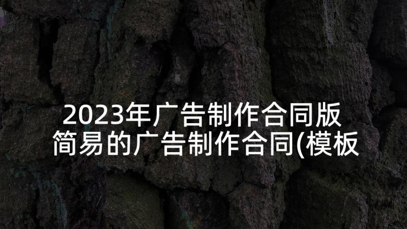 2023年广告制作合同版 简易的广告制作合同(模板9篇)