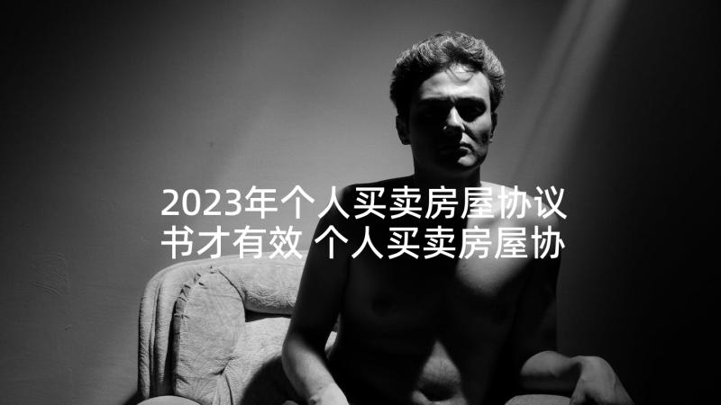 2023年个人买卖房屋协议书才有效 个人买卖房屋协议书(优质8篇)