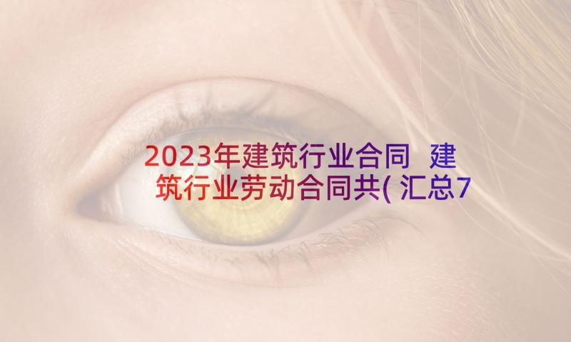 2023年建筑行业合同 建筑行业劳动合同共(汇总7篇)