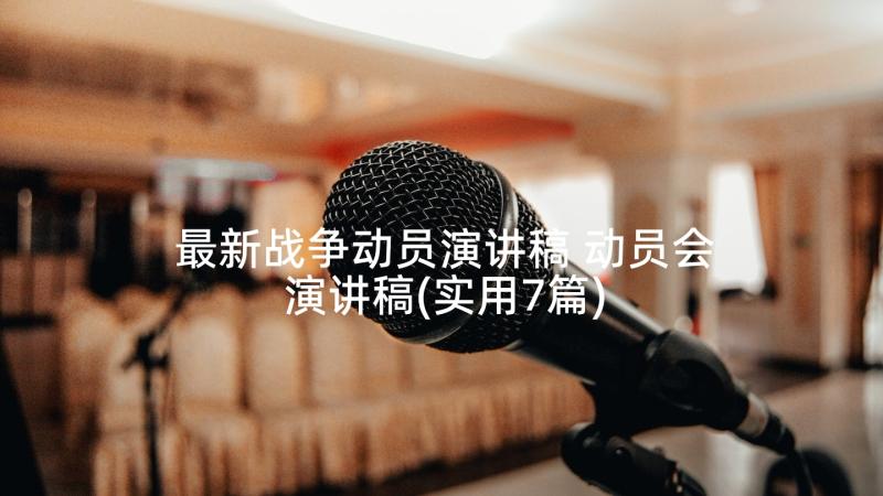 最新战争动员演讲稿 动员会演讲稿(实用7篇)