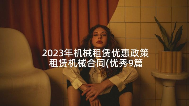 2023年机械租赁优惠政策 租赁机械合同(优秀9篇)