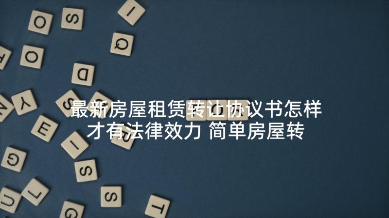 最新房屋租赁转让协议书怎样才有法律效力 简单房屋转让合同(优秀8篇)