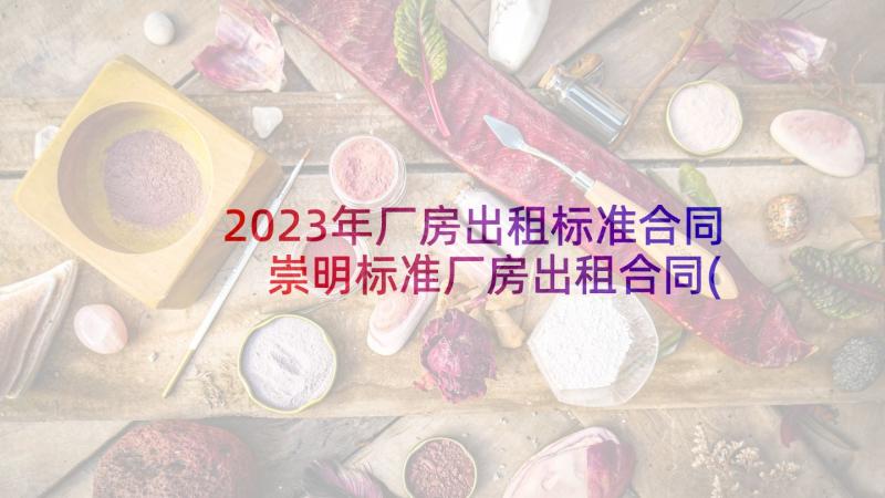 2023年厂房出租标准合同 崇明标准厂房出租合同(大全6篇)