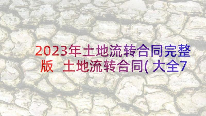 2023年土地流转合同完整版 土地流转合同(大全7篇)