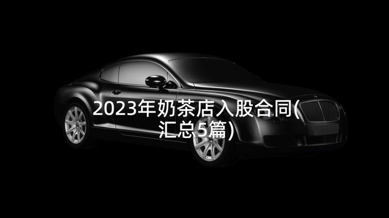 2023年奶茶店入股合同(汇总5篇)