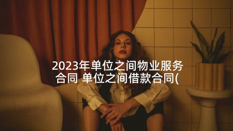 2023年单位之间物业服务合同 单位之间借款合同(优秀5篇)