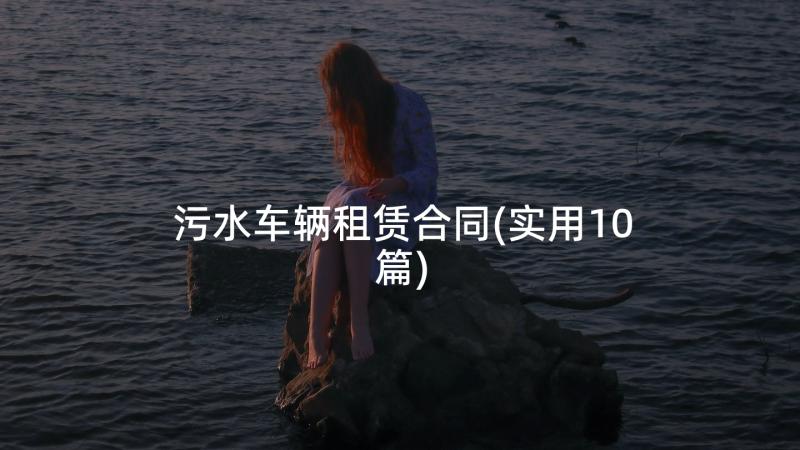 污水车辆租赁合同(实用10篇)