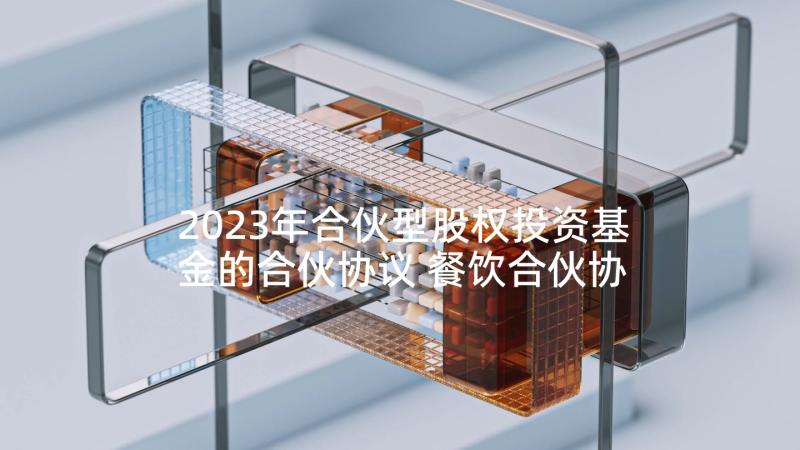 2023年合伙型股权投资基金的合伙协议 餐饮合伙协议合同(优质6篇)