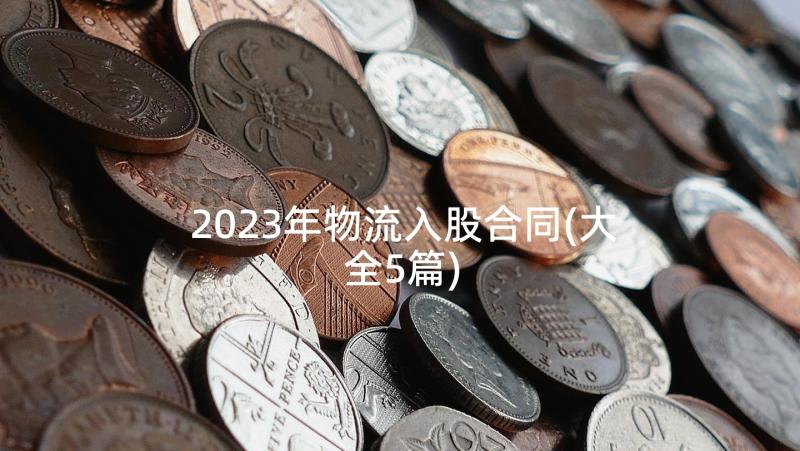 2023年物流入股合同(大全5篇)