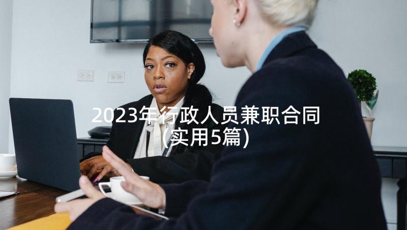 2023年行政人员兼职合同(实用5篇)