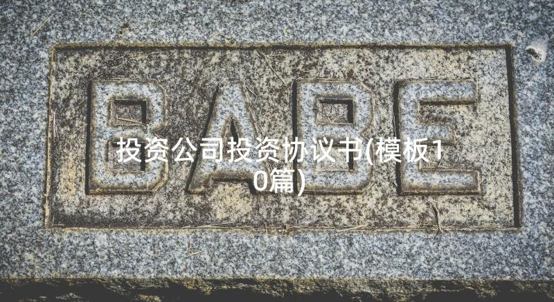 投资公司投资协议书(模板10篇)