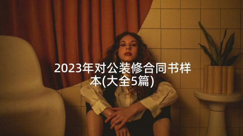 2023年对公装修合同书样本(大全5篇)