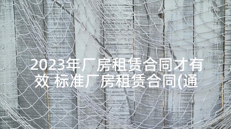 2023年厂房租赁合同才有效 标准厂房租赁合同(通用5篇)