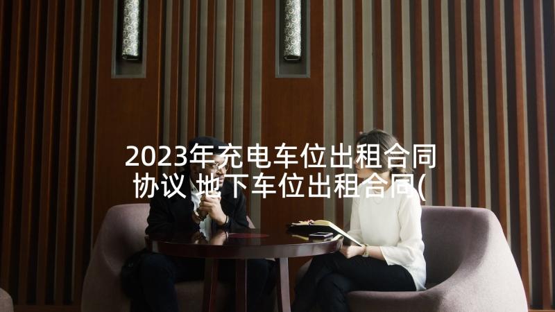 2023年充电车位出租合同协议 地下车位出租合同(通用5篇)