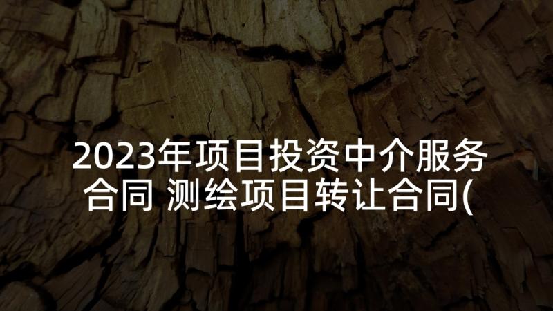 2023年项目投资中介服务合同 测绘项目转让合同(优质5篇)