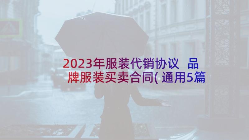 2023年服装代销协议 品牌服装买卖合同(通用5篇)