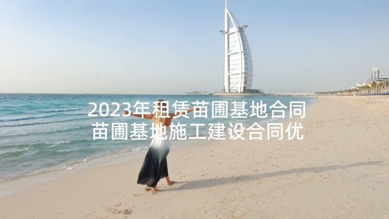 2023年租赁苗圃基地合同 苗圃基地施工建设合同优选(大全5篇)