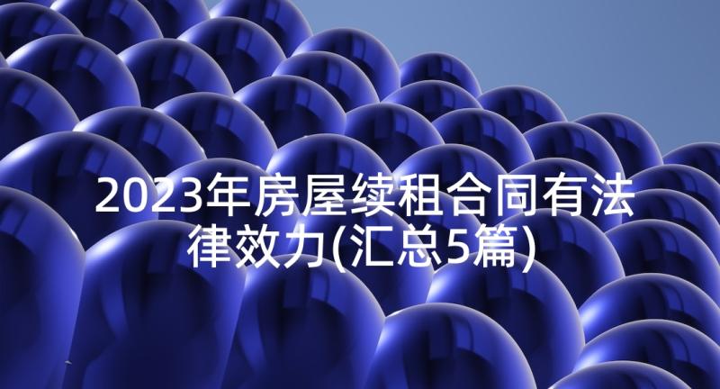 2023年房屋续租合同有法律效力(汇总5篇)