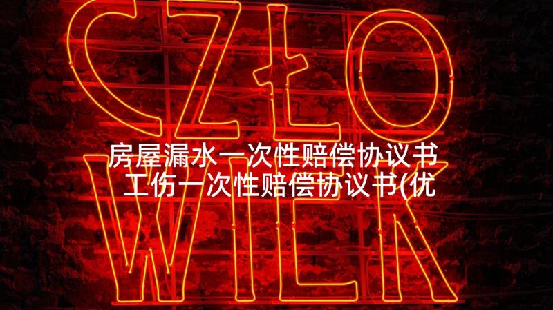 房屋漏水一次性赔偿协议书 工伤一次性赔偿协议书(优秀8篇)