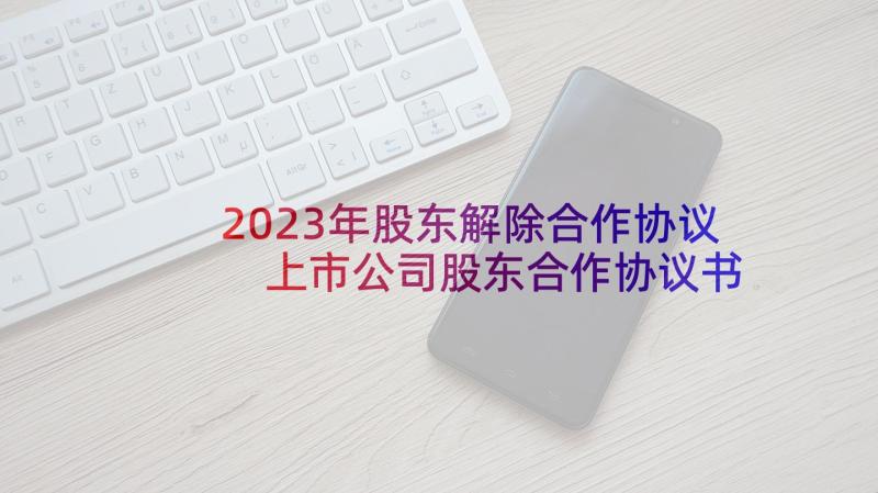 2023年股东解除合作协议 上市公司股东合作协议书(优质8篇)