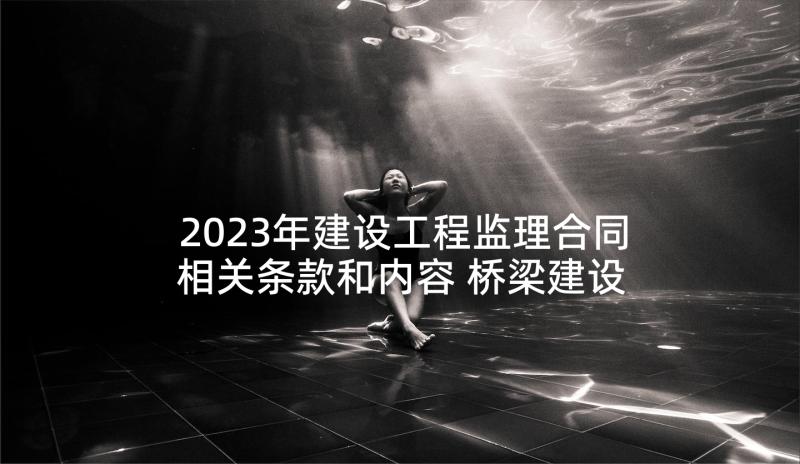 2023年建设工程监理合同相关条款和内容 桥梁建设工程监理合同(精选5篇)