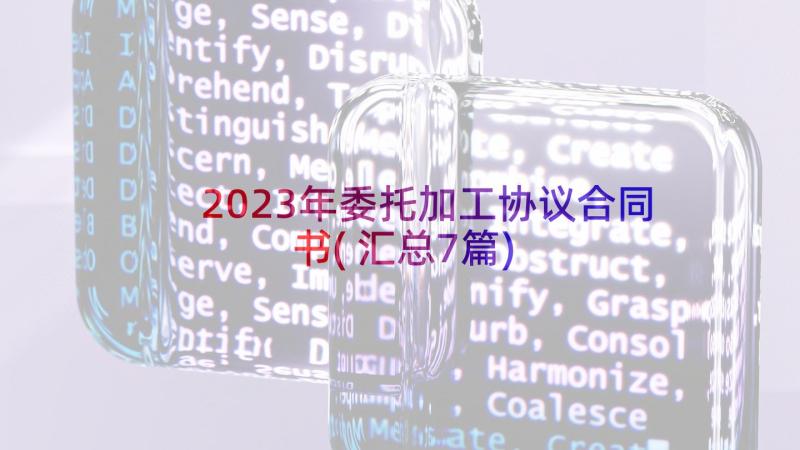 2023年委托加工协议合同书(汇总7篇)