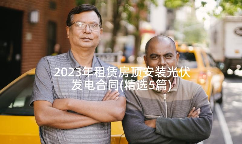 2023年租赁房顶安装光伏发电合同(精选5篇)