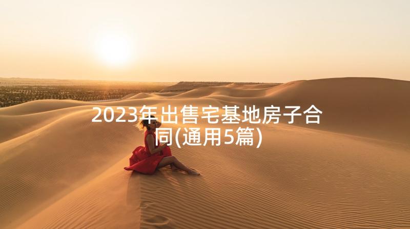 2023年出售宅基地房子合同(通用5篇)