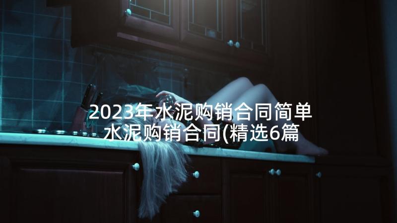 2023年水泥购销合同简单 水泥购销合同(精选6篇)