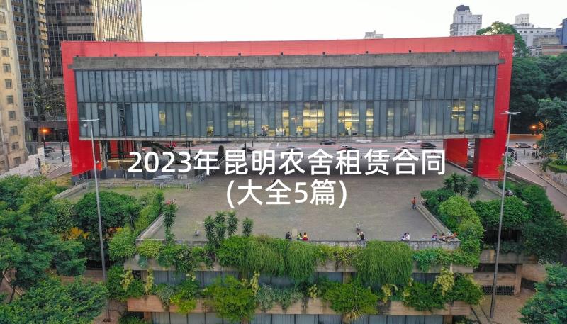 2023年昆明农舍租赁合同(大全5篇)