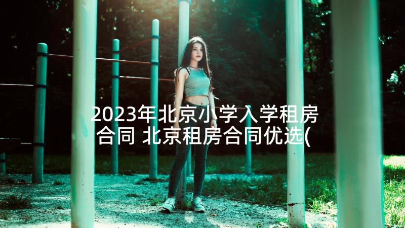 2023年北京小学入学租房合同 北京租房合同优选(汇总9篇)