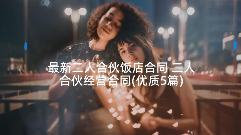 最新二人合伙饭店合同 二人合伙经营合同(优质5篇)