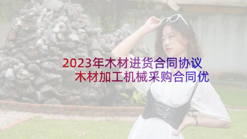 2023年木材进货合同协议 木材加工机械采购合同优选(模板5篇)