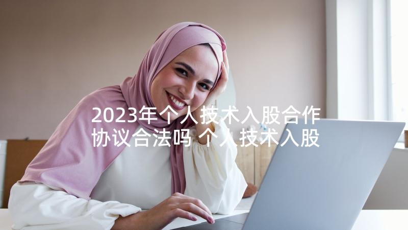 2023年个人技术入股合作协议合法吗 个人技术入股合同(优质5篇)