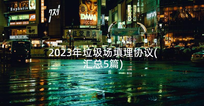 2023年垃圾场填埋协议(汇总5篇)