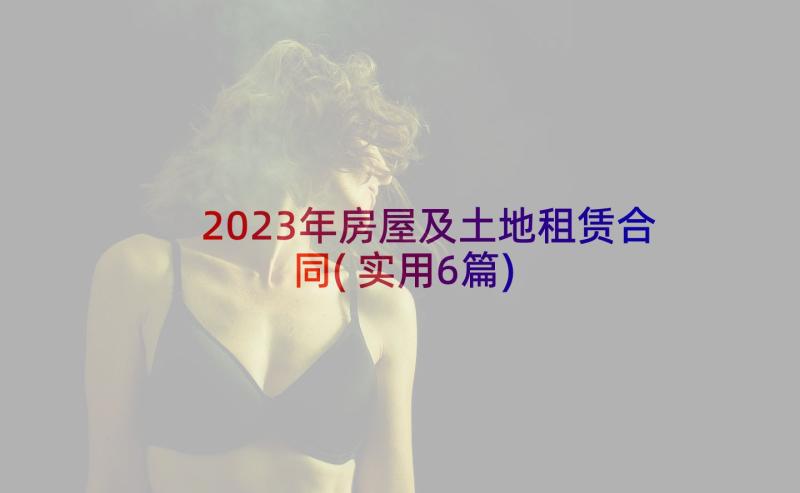 2023年房屋及土地租赁合同(实用6篇)