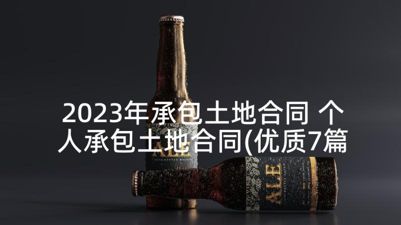 2023年承包土地合同 个人承包土地合同(优质7篇)