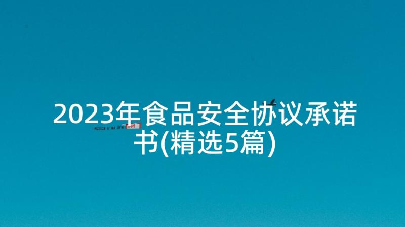 2023年食品安全协议承诺书(精选5篇)